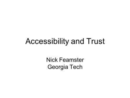 Accessibility and Trust Nick Feamster Georgia Tech.
