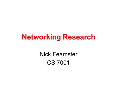 Networking Research Nick Feamster CS 7001. Nick Feamster Ph.D. from MIT, Post-doc at Princeton this fall Arriving January 2006 –Here off-and-on until.