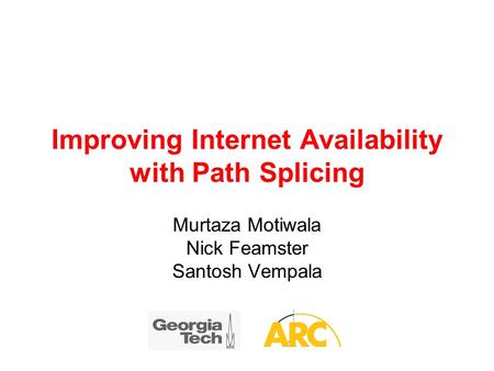 Improving Internet Availability with Path Splicing Murtaza Motiwala Nick Feamster Santosh Vempala.