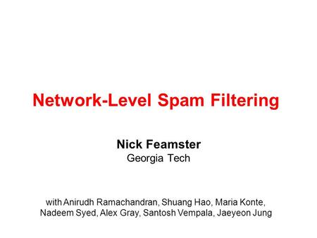 Network-Level Spam Filtering Nick Feamster Georgia Tech with Anirudh Ramachandran, Shuang Hao, Maria Konte, Nadeem Syed, Alex Gray, Santosh Vempala, Jaeyeon.