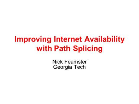 Improving Internet Availability with Path Splicing Nick Feamster Georgia Tech.