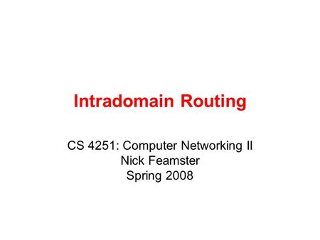 Intradomain Routing CS 4251: Computer Networking II Nick Feamster Spring 2008.