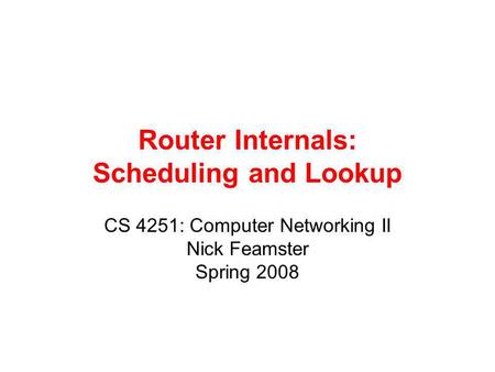 Router Internals: Scheduling and Lookup CS 4251: Computer Networking II Nick Feamster Spring 2008.