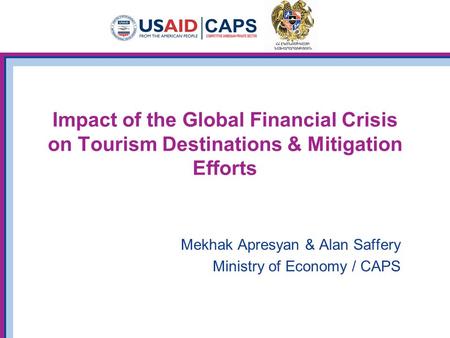 Impact of the Global Financial Crisis on Tourism Destinations & Mitigation Efforts Mekhak Apresyan & Alan Saffery Ministry of Economy / CAPS.