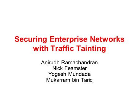 Securing Enterprise Networks with Traffic Tainting Anirudh Ramachandran Nick Feamster Yogesh Mundada Mukarram bin Tariq.
