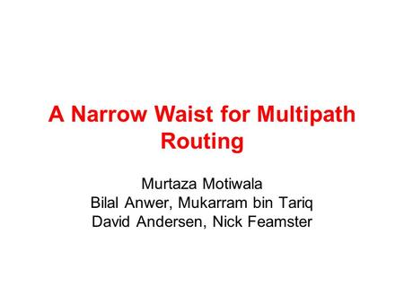 A Narrow Waist for Multipath Routing Murtaza Motiwala Bilal Anwer, Mukarram bin Tariq David Andersen, Nick Feamster.