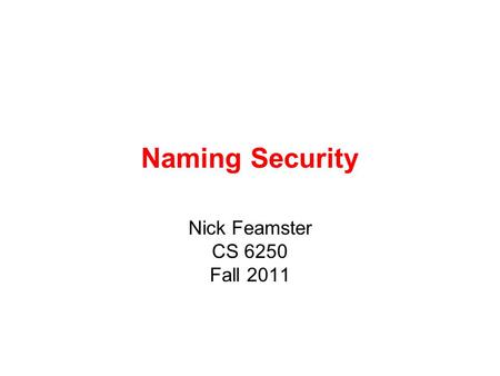 Naming Security Nick Feamster CS 6250 Fall 2011. 2 DNS: Mapping Names to Addresses ClientLocal DNS resolver root,.edu troll-gw.gatech.edu www.cc.gatech.edu.