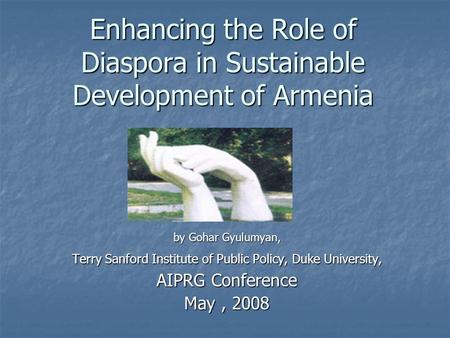Enhancing the Role of Diaspora in Sustainable Development of Armenia by Gohar Gyulumyan, Terry Sanford Institute of Public Policy, Duke University, AIPRG.
