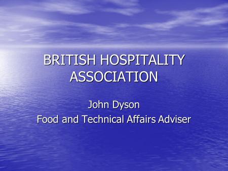BRITISH HOSPITALITY ASSOCIATION John Dyson Food and Technical Affairs Adviser.