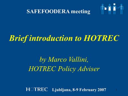 1 by Marco Vallini, HOTREC Policy Adviser Brief introduction to HOTREC Ljubljana, 8-9 February 2007 SAFEFOODERA meeting.