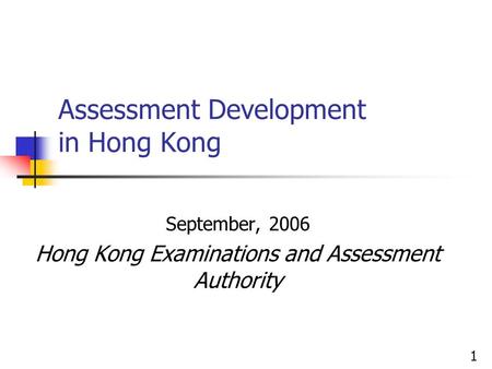 Assessment Development in Hong Kong September, 2006 Hong Kong Examinations and Assessment Authority 1.