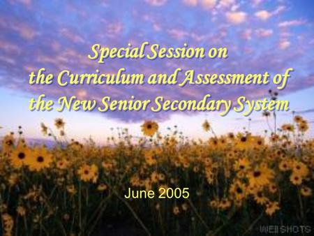 Special Session on the Curriculum and Assessment of the New Senior Secondary System June 2005.