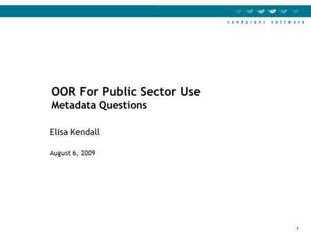 1 Elisa Kendall August 6, 2009 OOR For Public Sector Use Metadata Questions.