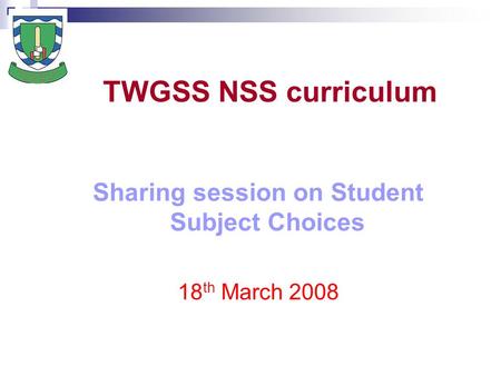 TWGSS NSS curriculum Sharing session on Student Subject Choices 18 th March 2008.
