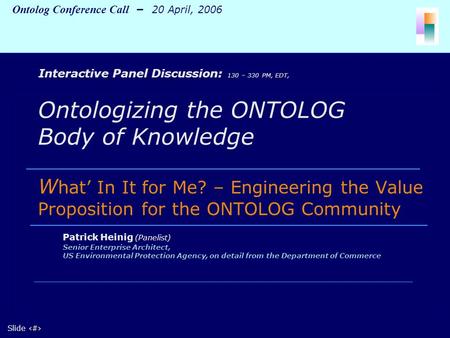 1 Slide 1 Ontolog Conference Call – 20 April, 2006 Ontologizing the ONTOLOG Body of Knowledge W hat In It for Me? – Engineering the Value Proposition for.