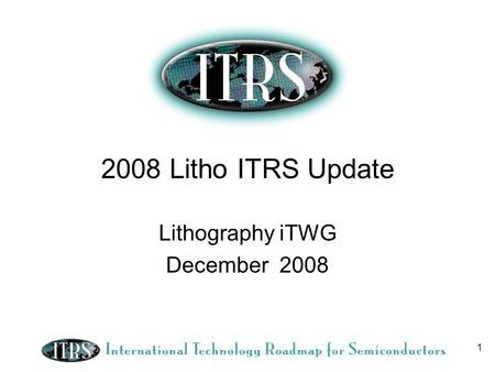 1 2008 Litho ITRS Update Lithography iTWG December 2008.