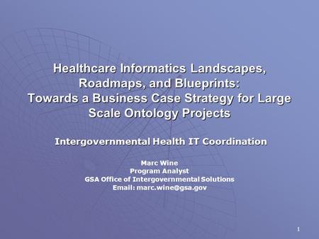 1 Healthcare Informatics Landscapes, Roadmaps, and Blueprints: Towards a Business Case Strategy for Large Scale Ontology Projects Intergovernmental Health.