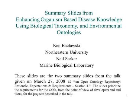 1 Summary Slides from Enhancing Organism Based Disease Knowledge Using Biological Taxonomy, and Environmental Ontologies Ken Baclawski Northeastern University.