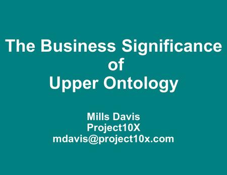The Business Significance  of Upper Ontology   Mills Davis Project10X