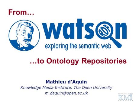 …to Ontology Repositories Mathieu dAquin Knowledge Media Institute, The Open University From…
