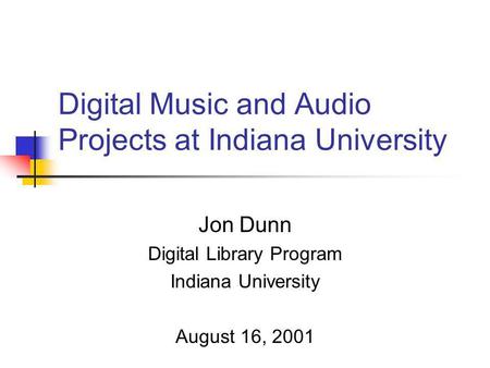Digital Music and Audio Projects at Indiana University Jon Dunn Digital Library Program Indiana University August 16, 2001.