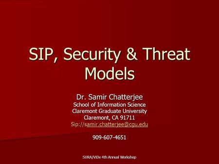 SURA/ViDe 4th Annual Workshop SIP, Security & Threat Models Dr. Samir Chatterjee School of Information Science Claremont Graduate University Claremont,