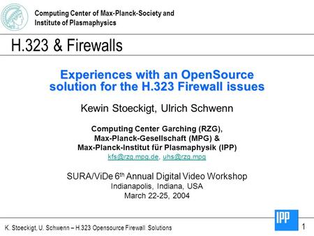 Computing Center of Max-Planck-Society and Institute of Plasmaphysics K. Stoeckigt, U. Schwenn – H.323 Opensource Firewall Solutions 1 H.323 & Firewalls.