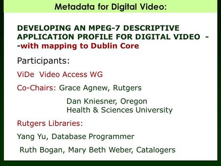 Metadata for Digital Video: DEVELOPING AN MPEG-7 DESCRIPTIVE APPLICATION PROFILE FOR DIGITAL VIDEO - -with mapping to Dublin Core Participants: ViDe Video.