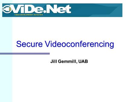 Secure Videoconferencing Jill Gemmill, UAB. Room for Improvement… Videoconferencing applications today No resource discovery – need to already know address.