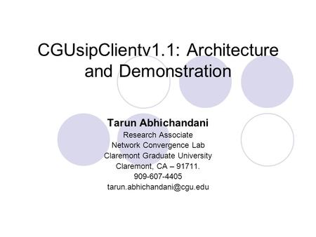 CGUsipClientv1.1: Architecture and Demonstration Tarun Abhichandani Research Associate Network Convergence Lab Claremont Graduate University Claremont,