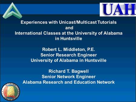 Experiences with Unicast/Multicast Tutorials and International Classes at the University of Alabama in Huntsville Robert L. Middleton, P.E. Senior Research.