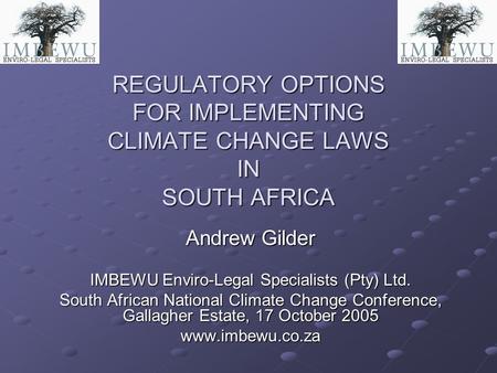 REGULATORY OPTIONS FOR IMPLEMENTING CLIMATE CHANGE LAWS IN SOUTH AFRICA Andrew Gilder IMBEWU Enviro-Legal Specialists (Pty) Ltd. South African National.