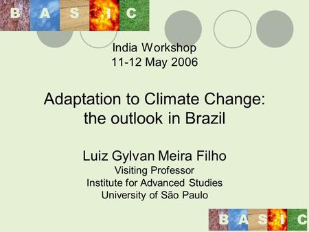 India Workshop 11-12 May 2006 Adaptation to Climate Change: the outlook in Brazil Luiz Gylvan Meira Filho Visiting Professor Institute for Advanced Studies.