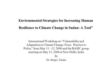 Environmental Strategies for Increasing Human Resilience to Climate Change in Sudan: A Tool International Workshop on Vulnerability and Adaptation to Climate.