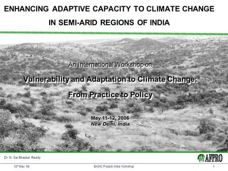 12 th May 06BASIC Project, India Workshop1 ENHANCING ADAPTIVE CAPACITY TO CLIMATE CHANGE IN SEMI-ARID REGIONS OF INDIA An International Workshop on Vulnerability.