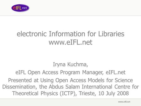 Electronic Information for Libraries www.eIFL.net Iryna Kuchma, eIFL Open Access Program Manager, eIFL.net Presented at Using Open Access Models for Science.