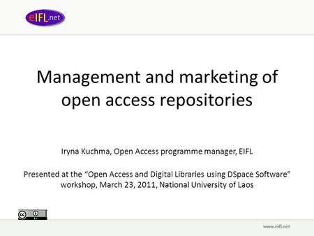 Management and marketing of open access repositories Iryna Kuchma, Open Access programme manager, EIFL Presented at the Open Access and Digital Libraries.