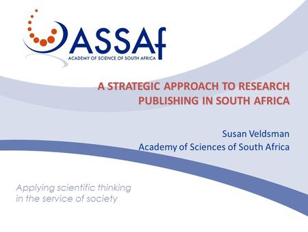 Applying scientific thinking in the service of society A STRATEGIC APPROACH TO RESEARCH PUBLISHING IN SOUTH AFRICA A STRATEGIC APPROACH TO RESEARCH PUBLISHING.