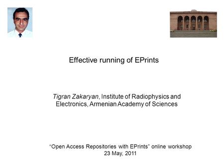 Open Access Repositories with EPrints online workshop 23 May, 2011 Effective running of EPrints Tigran Zakaryan, Institute of Radiophysics and Electronics,