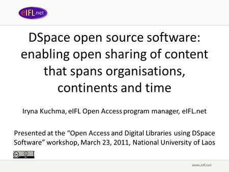 DSpace open source software: enabling open sharing of content that spans organisations, continents and time Iryna Kuchma, eIFL Open Access program manager,