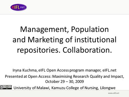 Management, Population and Marketing of institutional repositories. Collaboration. Iryna Kuchma, eIFL Open Access program manager, eIFL.net Presented at.