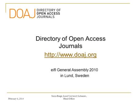 Directory of Open Access Journals  eifl General Assembly 2010 in Lund, Sweden Sonja Brage, Lund University Libraries, Head Office February.