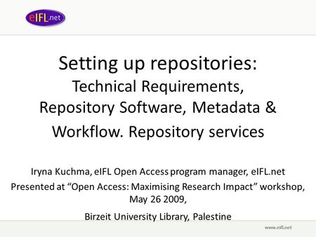 Setting up repositories: Technical Requirements, Repository Software, Metadata & Workflow. Repository services Iryna Kuchma, eIFL Open Access program manager,