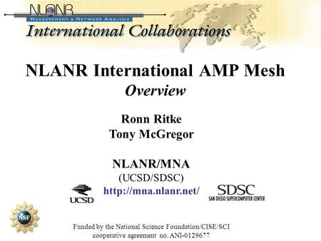 Ronn Ritke Tony McGregor NLANR/MNA (UCSD/SDSC)  Funded by the National Science Foundation/CISE/SCI cooperative agreement no. ANI-0129677.