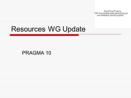 Resources WG Update PRAGMA 10. Interoperability PRAGMA TG (ANL) Moving onto EGEE GGF GIN group Trust Enabled by APGrid PMA.