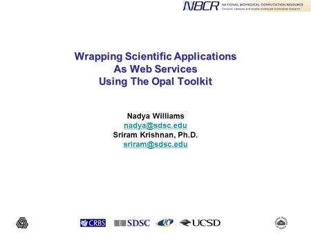 Wrapping Scientific Applications As Web Services Using The Opal Toolkit Wrapping Scientific Applications As Web Services Using The Opal Toolkit Nadya Williams.