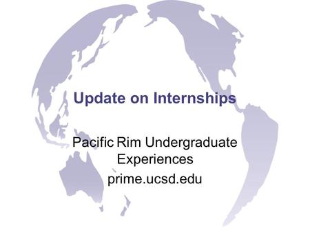 Update on Internships Pacific Rim Undergraduate Experiences prime.ucsd.edu.