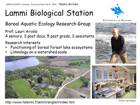 Lammi Biological Station Prof. Lauri Arvola 4 seniors, 3 post docs, 5 post grads, 3 assistants Research interests Functioning of boreal forest lake ecosystems.