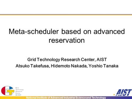 National Institute of Advanced Industrial Science and Technology Meta-scheduler based on advanced reservation Grid Technology Research Center, AIST Atsuko.