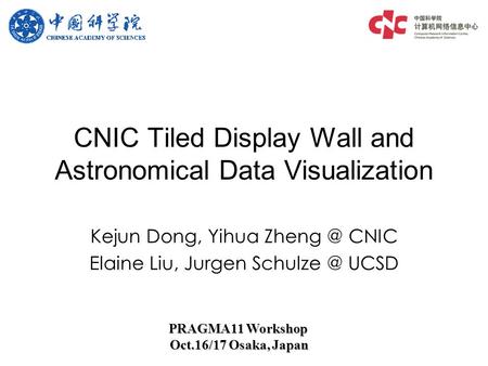 Kejun Dong, Yihua CNIC Elaine Liu, Jurgen UCSD CNIC Tiled Display Wall and Astronomical Data Visualization PRAGMA11 Workshop Oct.16/17.